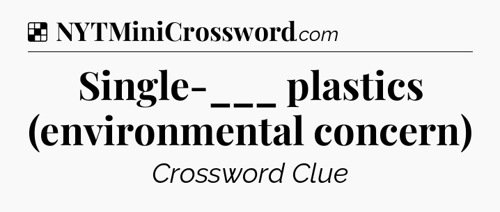 Solution: Single-___ plastics (environmental concern) - NYT Crossword