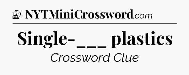 Single-___ plastics - Daily Themed Mini Crossword