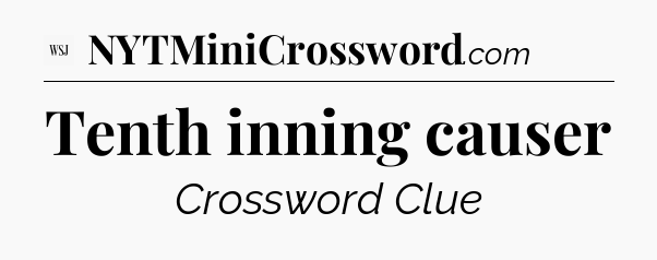 Tenth inning causer - WSJ Crossword
