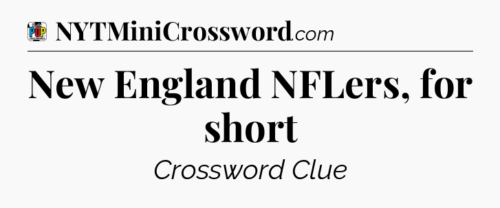 New England NFLers, for short Crossword Clue