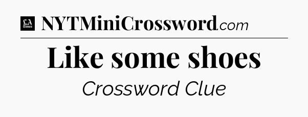 Like some shoes - LA Times Crossword