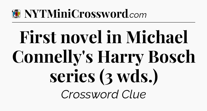 First novel in Michael Connelly's Harry Bosch series (3 wds.) Crossword Clue