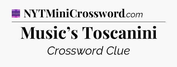 Music’s Toscanini - Thomas Joseph Crossword