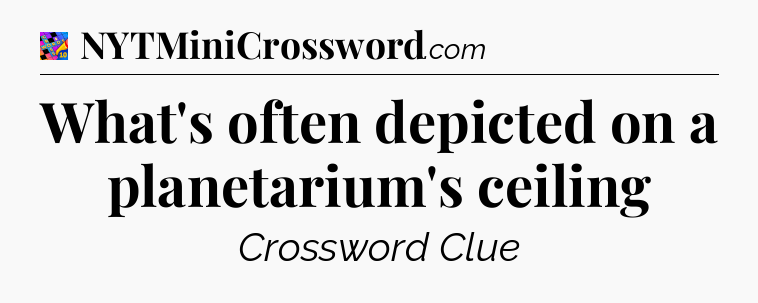 What's often depicted on a planetarium's ceiling Crossword Clue