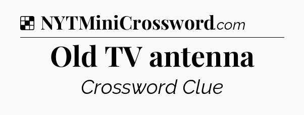Solution: Old TV antenna - NYT Crossword