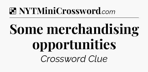 Solution: Some merchandising opportunities - NYT Crossword