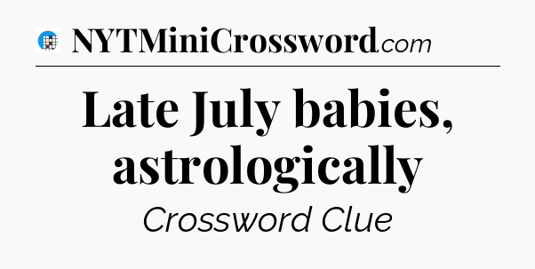 Late July babies, astrologically Crossword Clue