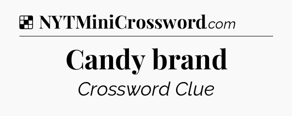 Solution: Candy brand - NYT Crossword
