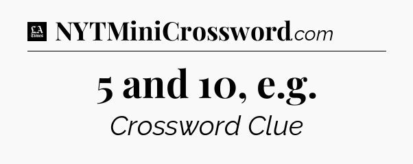 5 and 10, e.g - LA Times Crossword