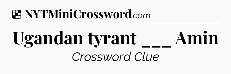 Solution: Ugandan tyrant ___ Amin - NYT Crossword