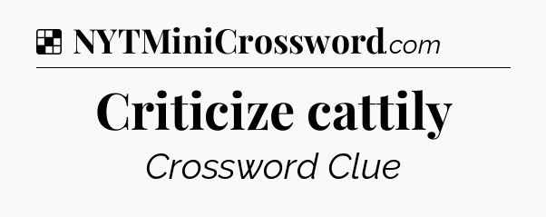 Solution: Criticize cattily - NYT Crossword