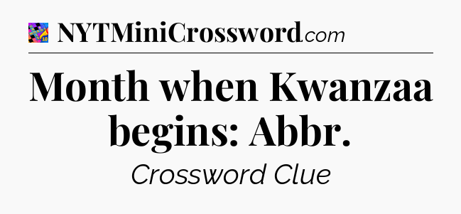 Month when Kwanzaa begins: Abbr Crossword Clue