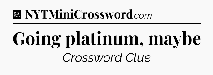 Going platinum, maybe - LA Times Crossword