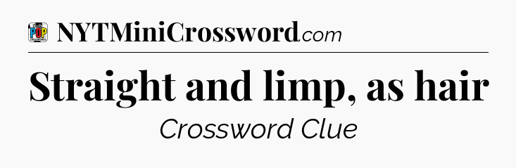 Straight and limp, as hair Crossword Clue