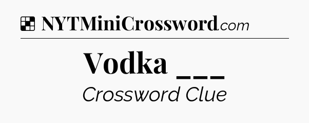 Solution: Vodka ___ - NYT Crossword
