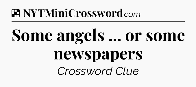 Solution: Some angels ... or some newspapers - NYT Crossword