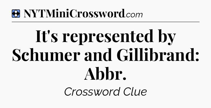 Solution: It's represented by Schumer and Gillibrand: Abbr - NYT Mini Crossword