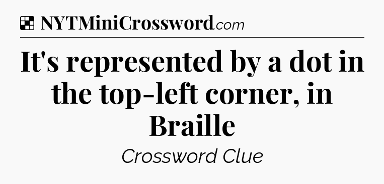 Solution: It's represented by a dot in the top-left corner, in Braille - NYT Crossword