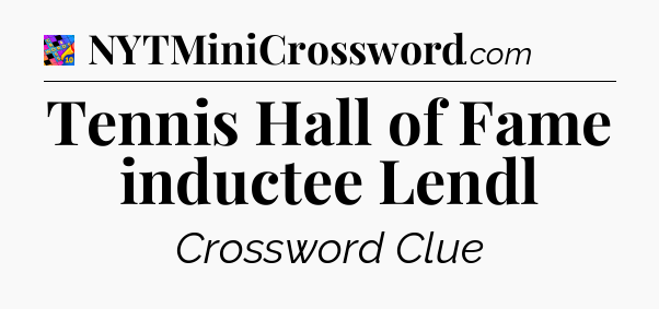 Tennis Hall of Fame inductee Lendl Crossword Clue