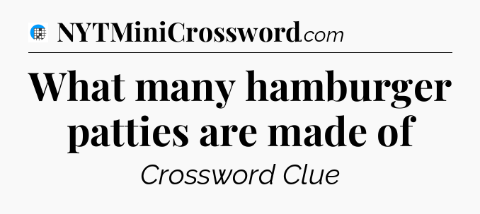 What many hamburger patties are made of Crossword Clue