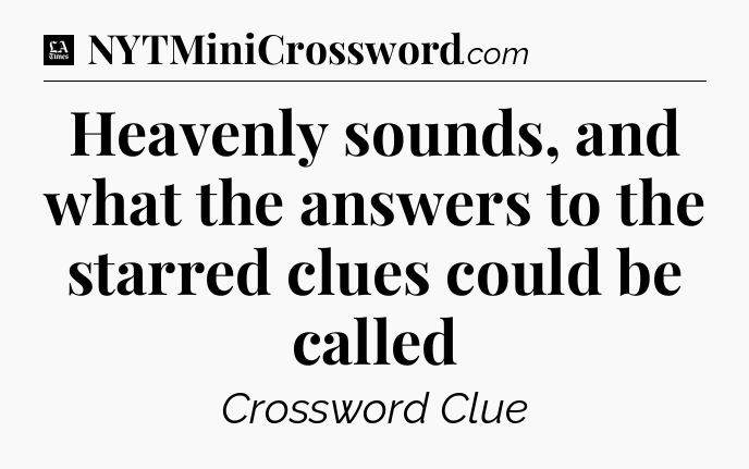 Heavenly sounds, and what the answers to the starred clues could be called - LA Times Crossword
