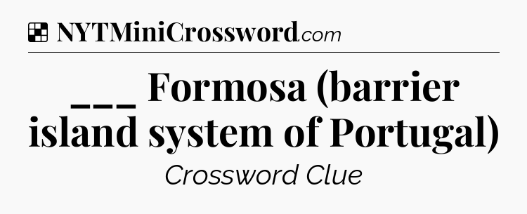 Solution: ___ Formosa (barrier island system of Portugal) - NYT Crossword