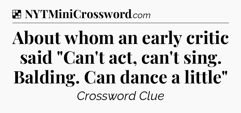Solution: About whom an early critic said 