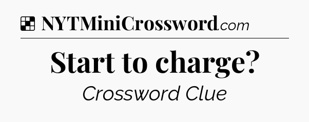 Solution: Start to charge - NYT Crossword