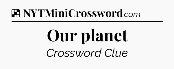 Solution: Our planet - NYT Crossword