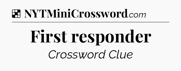 Solution: First responder - NYT Crossword