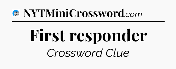 First responder Crossword Clue