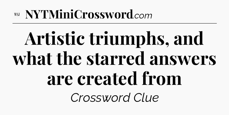Artistic triumphs, and what the starred answers are created from - WSJ Crossword
