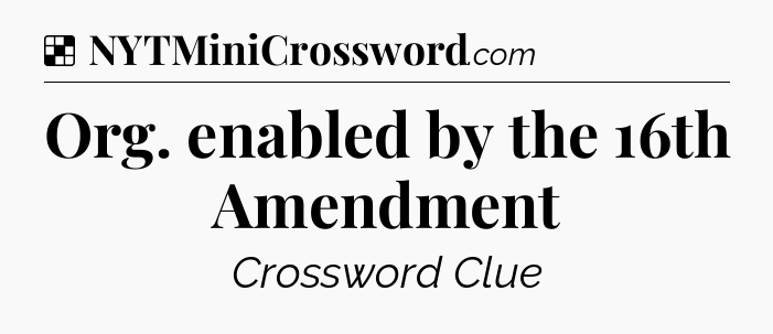 Solution: Org. enabled by the 16th Amendment - NYT Crossword