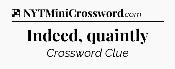 Solution: Indeed, quaintly - NYT Crossword