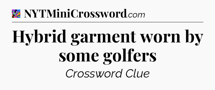 Hybrid garment worn by some golfers Crossword Clue