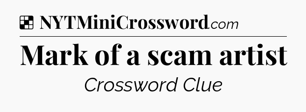 Solution: Mark of a scam artist - NYT Crossword