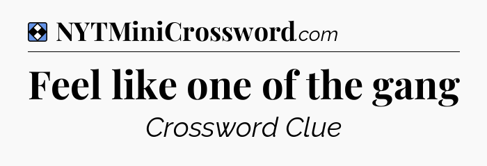 Solution: Feel like one of the gang - NYT Mini Crossword