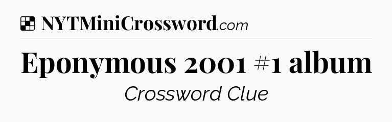 Solution: Eponymous 2001 #1 album - NYT Crossword