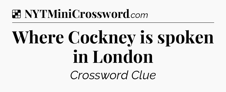 Solution: Where Cockney is spoken in London - NYT Crossword