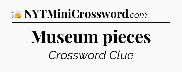 Museum pieces - 7 Little Words