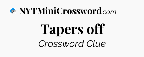 Tapers off Crossword Clue
