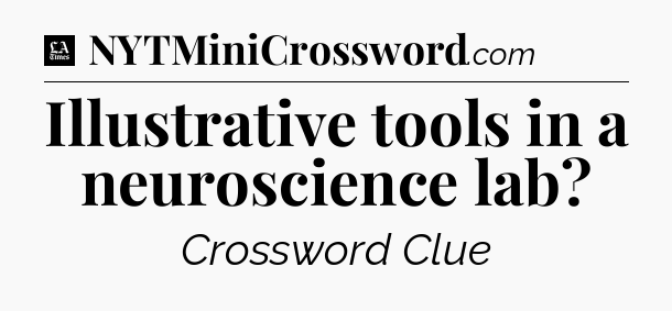 Illustrative tools in a neuroscience lab - LA Times Crossword