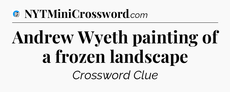 Andrew Wyeth painting of a frozen landscape Crossword Clue
