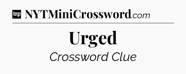 Urged Crossword Clue