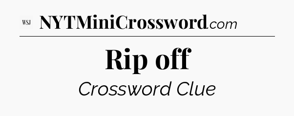 Rip off - WSJ Crossword