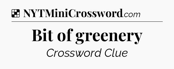Solution: Bit of greenery - NYT Crossword