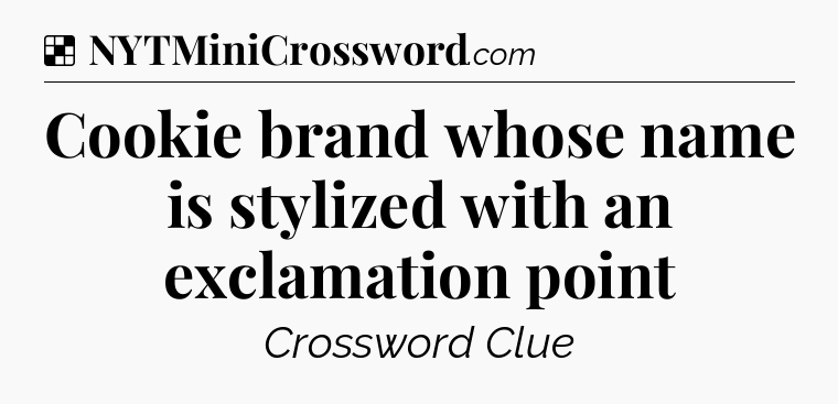 Solution: Cookie brand whose name is stylized with an exclamation point - NYT Crossword