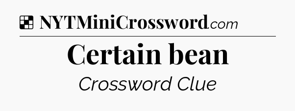 Solution: Certain bean - NYT Crossword