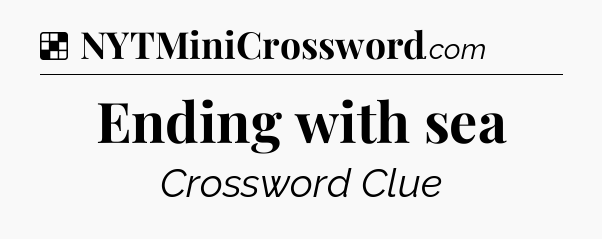 Solution: Ending with sea - NYT Crossword