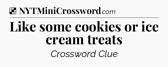 Solution: Like some cookies or ice cream treats - NYT Crossword